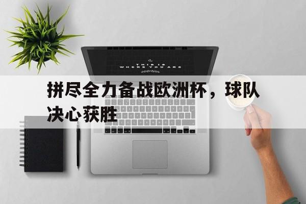 包含拼尽全力备战欧洲杯，球队决心获胜的词条