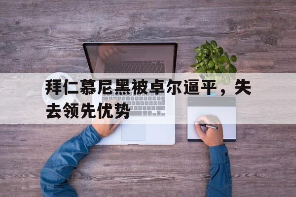 包含拜仁慕尼黑被卓尔逼平，失去领先优势的词条