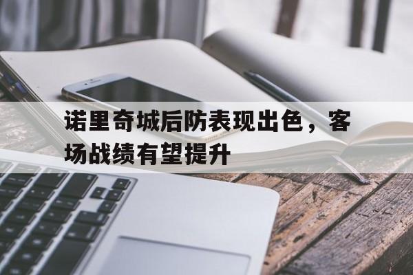 诺里奇城后防表现出色，客场战绩有望提升的简单介绍